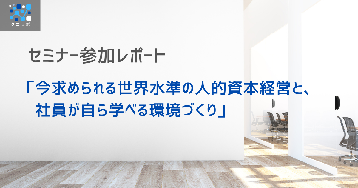 セミナー参加レポート：「今求められる世界水準の人的資本経営と、社員が自ら学べる環境づくり」